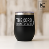 12 oz laser engraved stainless steel wine tumbler with "The Cord Won't Reach" design