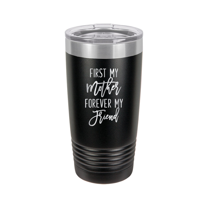 First my Mother, Forever my Friend Tumbler