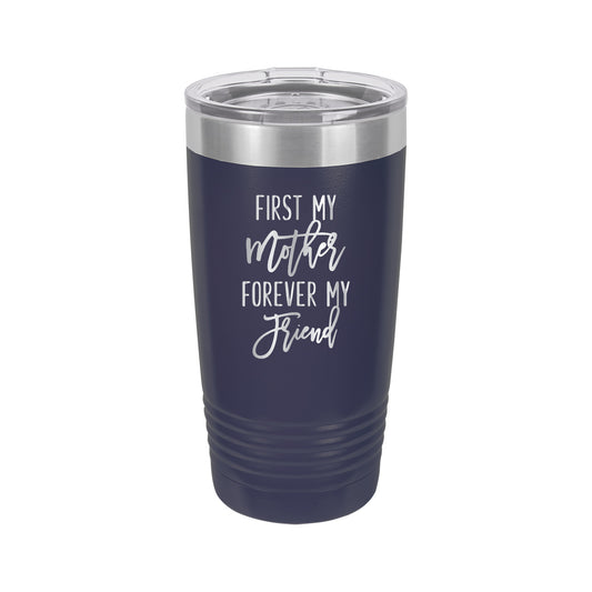 First my Mother, Forever my Friend Tumbler