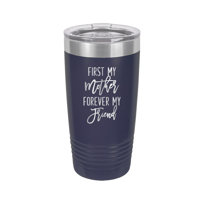 First my Mother, Forever my Friend Tumbler
